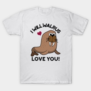 I Will Walrus Love You Funny Animal Pun T-Shirt